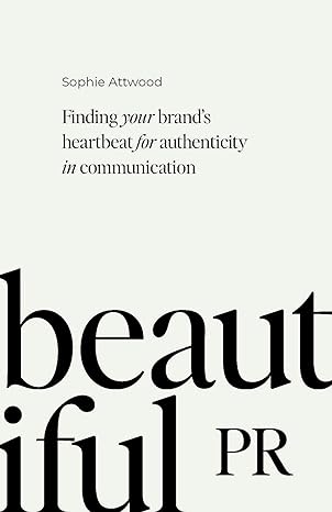 Beautiful PR: Finding your Brand’s Heartbeat for Authenticity in Communication