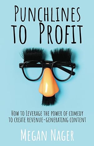 Punchlines to Profit: How to Leverage The Power of Comedy to Create Revenue-Generating Content